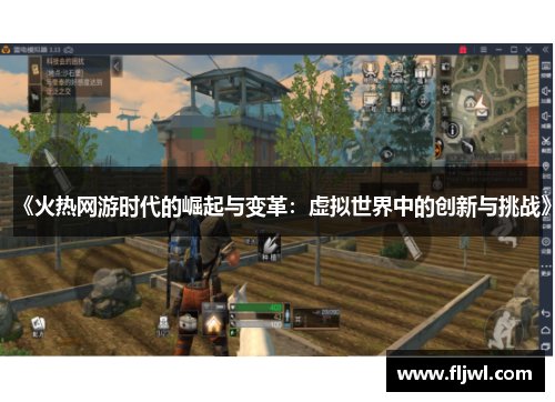 《火热网游时代的崛起与变革:虚拟世界中的创新与挑战》